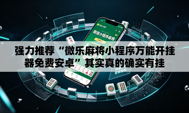 强力推荐“微乐麻将小程序万能开挂器免费安卓	”其实真的确实有挂