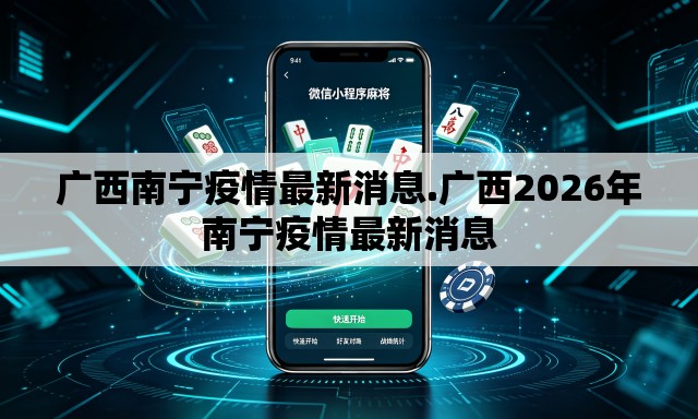 广西南宁疫情最新消息.广西2026年南宁疫情最新消息