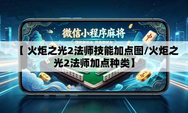 【 火炬之光2法师技能加点图/火炬之光2法师加点种类】 【 火炬之光2法师技能加点图/火炬之光2法师加点种类】