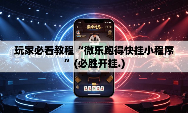 玩家必看教程“微乐跑得快挂小程序”(必胜开挂.)