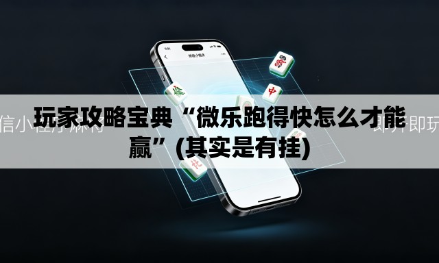 玩家攻略宝典“微乐跑得快怎么才能赢	”(其实是有挂)