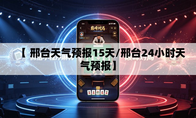 【 邢台天气预报15天/邢台24小时天气预报】